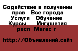 Содействие в получении прав - Все города Услуги » Обучение. Курсы   . Ингушетия респ.,Магас г.